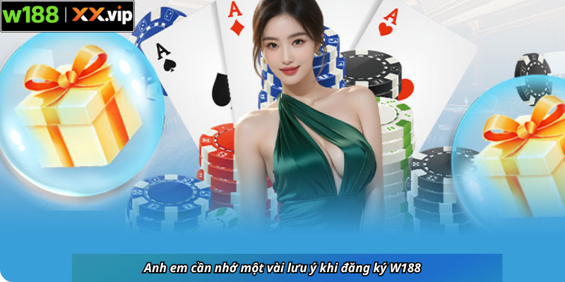 Anh em cần nhớ một vài lưu ý khi đăng ký W188