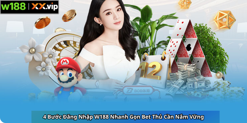 4 Bước Đăng Nhập W188 Nhanh Gọn Bet Thủ Cần Nắm Vững