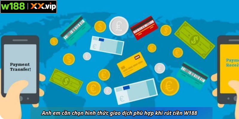 Anh em cần chọn hình thức giao dịch phù hợp khi rút tiền W188