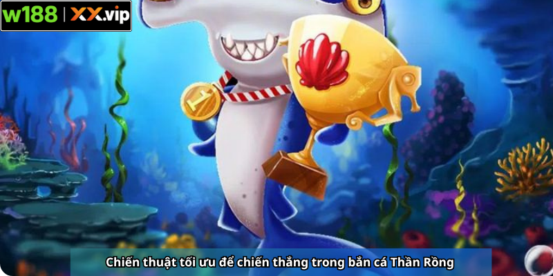 Chiến thuật tối ưu để chiến thắng trong bắn cá Thần Rồng