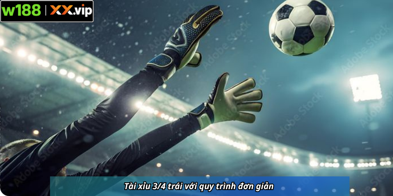 Tài xỉu 3/4 trái với quy trình đơn giản