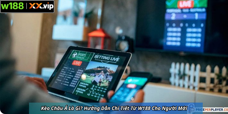 Kèo Châu Á Là Gì? Hướng Dẫn Chi Tiết Từ W188 Cho Người Mới