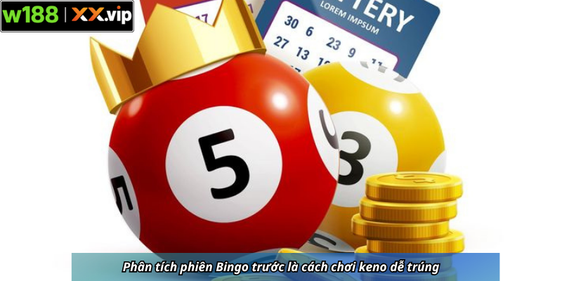 Phân tích phiên Bingo trước là cách chơi keno dễ trúng