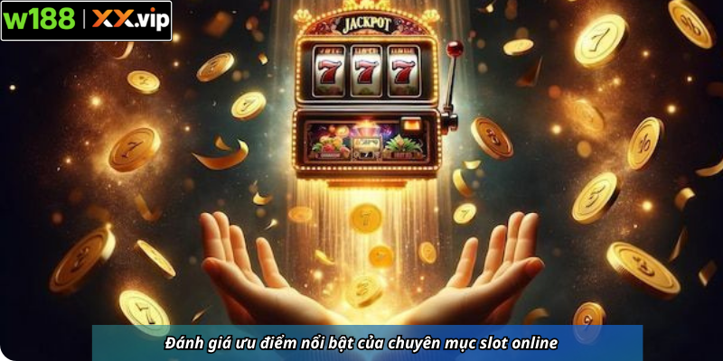 Đánh giá ưu điểm nổi bật của chuyên mục slot online